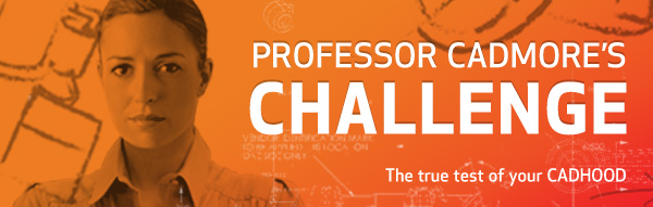 Professor Cadmore's Challenge - The true test of your CADHOOD