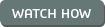 Watch How