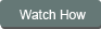 Watch How