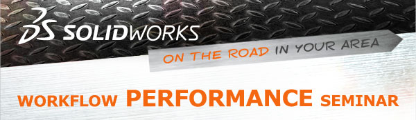 SolidWorks - On The Road In Your Area - Workflow Performance Seminar